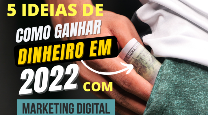 5 ideias de como ganhar                                                             dinheiro em 2022 com                                                       marketing digital