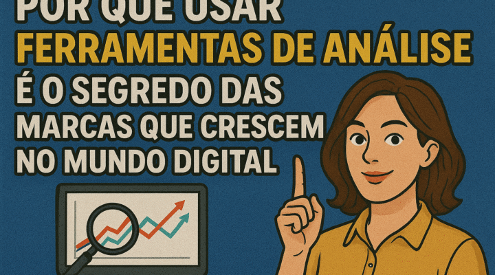 📊 Por Que Usar Ferramentas de Análise é o Segredo das Marcas que Crescem no Mundo Digital.