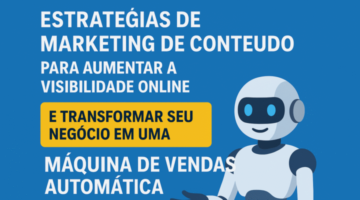 Estratégias de Marketing de Conteúdo para Aumentar a Visibilidade Online e Transformar seu Negócio em uma Máquina de Vendas Automática